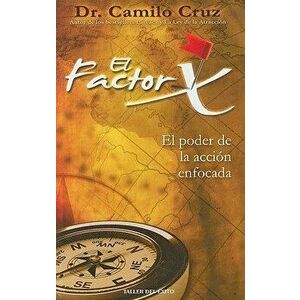 El Factor X: El Poder de la Accion Enfocada (Spanish), Paperback - Camilo Cruz imagine