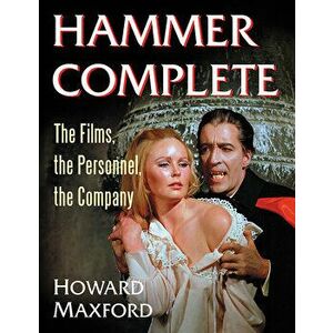 Hammer Complete: The Films, the Personnel, the Company, Hardcover - Howard Maxford imagine