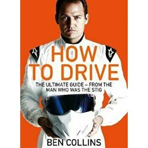 How To Drive: The Ultimate Guide, from the Man Who Was the S, Paperback - Ben Collins imagine