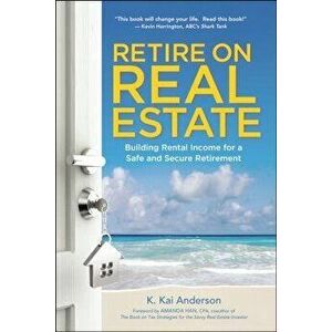 Retire on Real Estate: Building Rental Income for a Safe and Secure Retirement, Paperback - K. Kai Anderson imagine