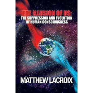 The Illusion of Us: The Suppression and Evolution of Human Consciousness, Paperback - LaCroix, Matthew imagine