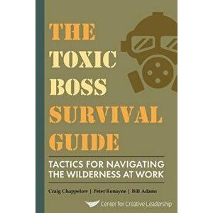 The Toxic Boss Survival Guide Tactics for Navigating the Wilderness at Work, Paperback - Craig Chappelow imagine