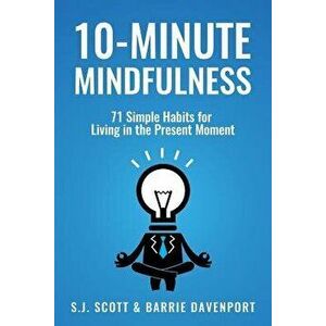 10-Minute Mindfulness: 71 Habits for Living in the Present Moment, Paperback - Scott, S. J. imagine