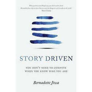 Story Driven: You Don't Need to Compete When You Know Who You Are, Paperback - Bernadette Jiwa imagine