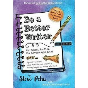 Be a Better Writer: For School, for Fun, for Anyone Ages 10-15, Paperback - Steve Peha imagine