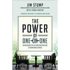 The Power of One-On-One: Discovering the Joy and Satisfaction of Mentoring Others, Paperback - Jim Stump imagine
