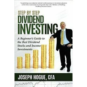 Step by Step Dividend Investing: A Beginner's Guide to the Best Dividend Stocks and Income Investments, Paperback - Hogue, Joseph imagine