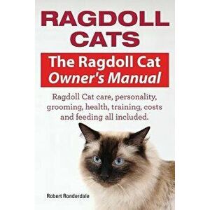 Ragdoll Cats. the Ragdoll Cat Owners Manual. Ragdoll Cat Care, Personality, Grooming, Health, Training, Costs and Feeding All Included., Paperback - R imagine