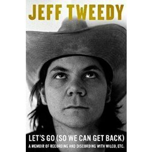 Let's Go (So We Can Get Back), Hardcover - Jeff Tweedy imagine