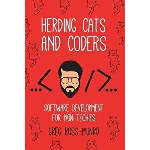 Herding Cats and Coders: Software Development for Non-Techies, Paperback - Greg Ross-Munro imagine