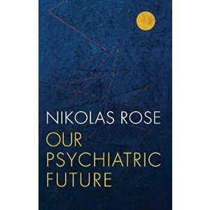 Our Psychiatric Future, Paperback - Nikolas Rose imagine