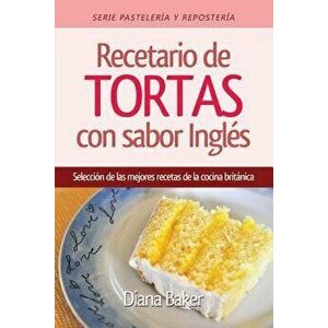 Recetario de Tortas y Pasteles Con Sabor Ingl's: Una Selecci'n de Las Mejores Recetas de la Cocina Brit'nica (Spanish), Paperback - Diana Baker imagine