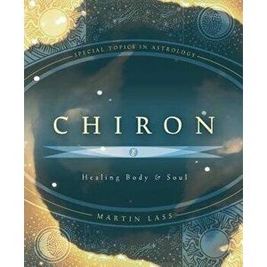 Chiron: Healing Body & Soul, Paperback - Martin Lass imagine