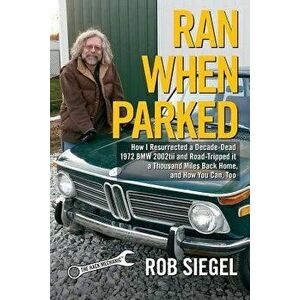 Ran When Parked: How I Resurrected a Decade-Dead 1972 BMW 2002tii and Road-Tripped It a Thousand Miles Back Home, and How You Can, Too, Paperback - Ro imagine