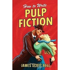 How to Write Pulp Fiction, Paperback - James Scott Bell imagine