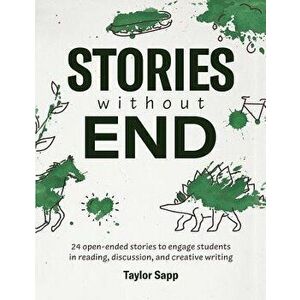 Stories Without End: 24 Open-Ended Stories to Engage Students in Reading, Discussion, and Creative Writing, Paperback - Taylor Sapp imagine