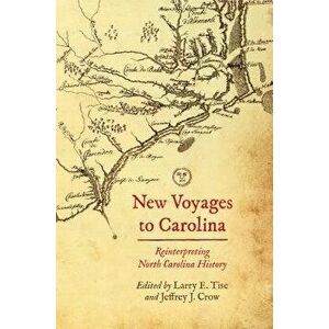 New Voyages to Carolina: Reinterpreting North Carolina History, Paperback - Larry E. Tise imagine