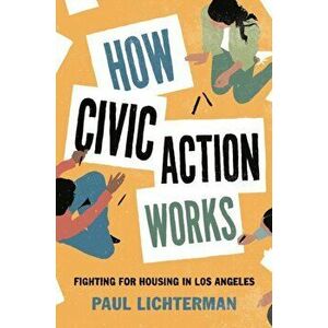 How Civic Action Works. Fighting for Housing in Los Angeles, Paperback - Paul Lichterman imagine