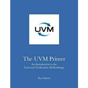 The Uvm Primer: A Step-By-Step Introduction to the Universal Verification Methodology, Paperback - Ray Salemi imagine