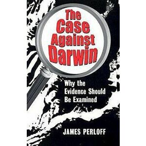 The Case Against Darwin: Why the Evidence Should Be Examined, Paperback - James Perloff imagine
