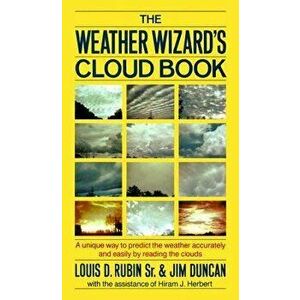 The Weather Wizard's Cloud Book: A Unique Way to Predict the Weather Accurately and Easily by Reading the Clouds, Paperback - Louis Decimus Jr. Rubin imagine