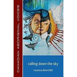 Calling Down the Sky, Paperback - Rosanna Deerchild imagine
