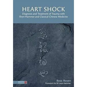Heart Shock: Diagnosis and Treatment of Trauma with Shen-Hammer and Classical Chinese Medicine, Hardcover - Ross Rosen imagine