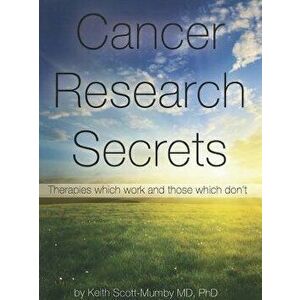 Cancer Research Secrets: Therapies Which Work and Those Which Don't, Paperback - Keith Scott-Mumby imagine