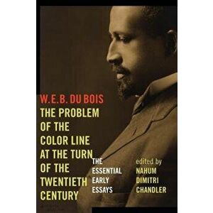 The Problem of the Color Line at the Turn of the Twentieth Century: The Essential Early Essays, Paperback - W. E. B. Du Bois imagine