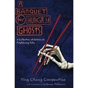 A Banquet for Hungry Ghosts: A Collection of Deliciously Frightening Tales, Paperback - Ying Chang Compestine imagine