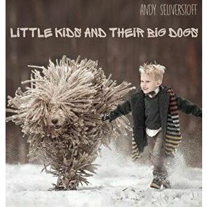 Little Kids and Their Big Dogs, Hardcover - Andy Seliverstoff imagine