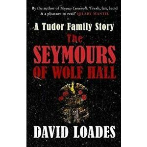 Seymours of Wolf Hall, Paperback - David Loades imagine