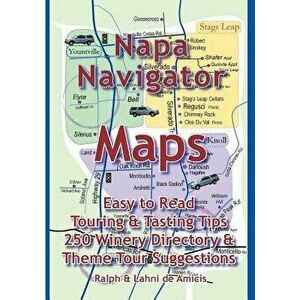 Napa Navigator: Maps, Tips, Tours & a Great Directory, Paperback - Deamicis Ralph imagine