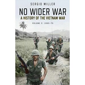 No Wider War. A History of the Vietnam War Volume 2: 1965-75, Hardback - Sergio Miller imagine