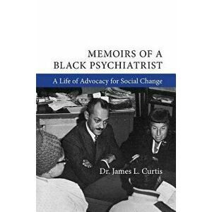 Memoirs of a Black Psychiatrist: A Life of Advocacy for Social Change, Paperback - James L. Curtis imagine