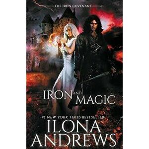 Iron and Magic, Paperback - Ilona Andrews imagine