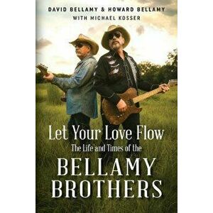 Let Your Love Flow: The Life and Times of the Bellamy Brothers, Paperback - David Bellamy imagine