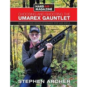 Choosing and Shooting the Umarex Gauntlet: Master This Revolutionary PCP Air Rifle, Paperback - Stephen Archer imagine