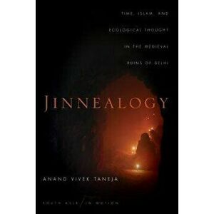 Jinnealogy: Time, Islam, and Ecological Thought in the Medieval Ruins of Delhi, Paperback - Anand Vivek Taneja imagine