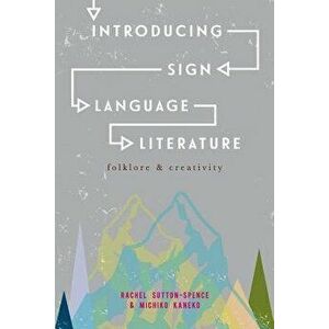Introducing Sign Language Literature: Folklore and Creativity, Paperback - Rachel Sutton-Spence imagine