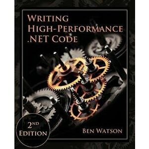 Writing High-Performance .Net Code, Paperback - Ben Watson imagine