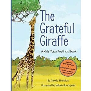The Grateful Giraffe: A Kids Yoga Feelings Book, Paperback - Giselle Shardlow imagine