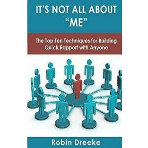 It's Not All about Me: The Top Ten Techniques for Building Quick Rapport with Anyone, Paperback - Robin Dreeke imagine