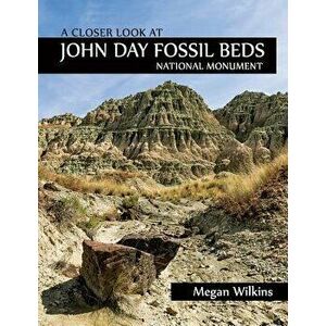 A Closer Look at John Day Fossil Beds National Monument, Paperback - Megan Wilkins imagine