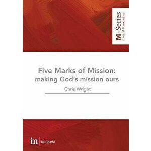 The Five Marks of Mission: Making God's Mission Ours, Paperback - Christopher Wright imagine