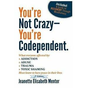 You're Not Crazy - You're Codependent.: What Everyone Affected by Addiction, Abuse, Trauma or Toxic Shaming Must Know to Have Peace in Their Lives, Pa imagine