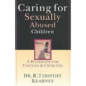 Caring for Sexually Abused Children: A Handbook for Families Churches, Paperback - Dr R. Timothy Kearney imagine