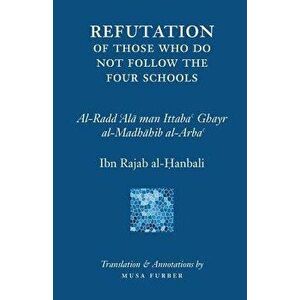 Ibn Rajab's Refutation of Those Who Do Not Follow the Four Schools, Paperback - Ibn Rajab al-Hanbali imagine