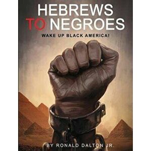 Hebrews to Negroes: Wake Up Black America!, Hardcover - Ronald Dalton Jr imagine