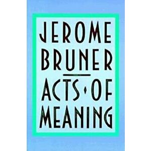 Acts of Meaning: Four Lectures on Mind and Culture, Paperback - Jerome Bruner imagine